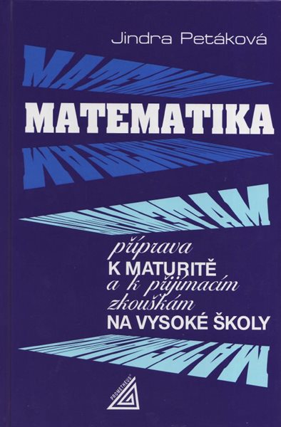 Matematika - příprava k maturitě a k přijímacím zkouškám na vysoké školy - Petáková Jindra - A5