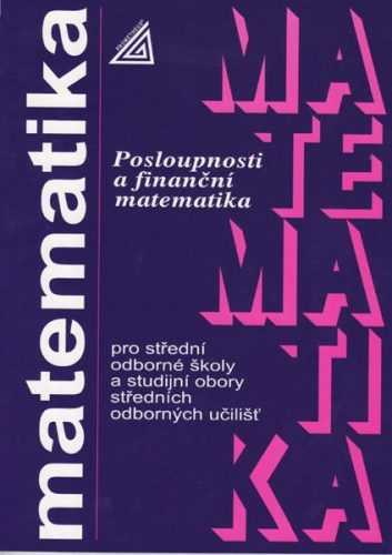 Matematika pro SOŠ a studijní obory SOU - Posloupnosti a finanční matematika - Odvárko Oldřich