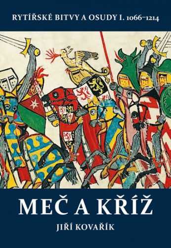 Meč a kříž - Rytířské bitvy a osudy I. 1066-1214 - Kovařík Jiří