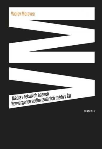 Média v tekutých časech - Konvergence audiovizuálních médií v ČR - Moravec Václav