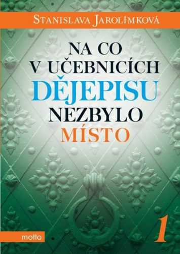 Na co v učebnicích dějepisu nezbylo místo 1 - Stanislava Jarolímková - 15x21