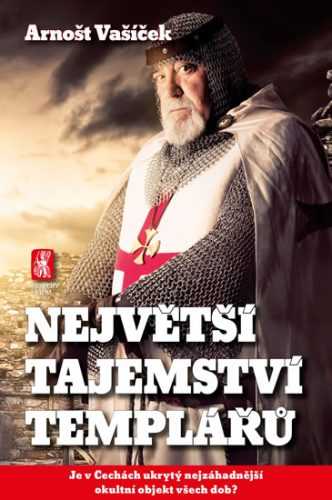 Největší tajemství templářů - Je v Čechách ukrytý nejzáhadnější okultní objekt všech dob? - Vašíček Arnošt