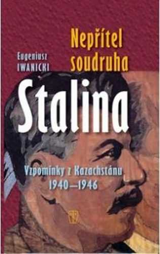 Nepřítel soudruha Stalina - Vzpomínky z Kazachstánu 1940-1946 - Iwanicki Eugeniusz - 12