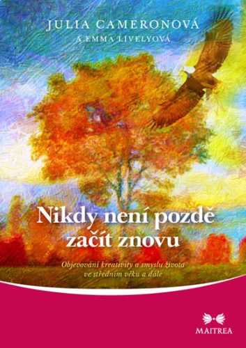 Nikdy není pozdě začít znovu - Objevování kreativity a smyslu života ve středním věku a dále - Cameronová Julia