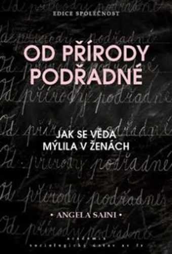 Od přírody podřadné - Jak se věda mýlila v ženách - Sainiová Angela