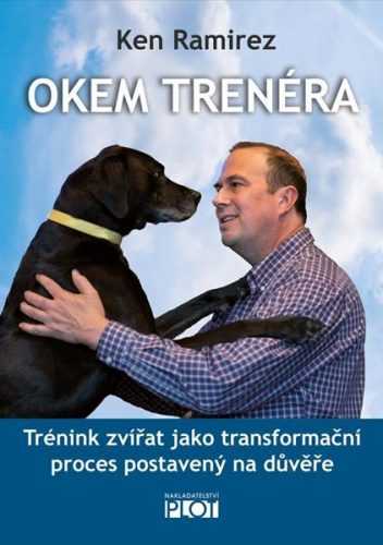 Okem trenéra - Trénink zvířat jako transformační proces postavený na důvěře - Ramirez Ken