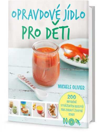 Opravdové jídlo pro děti - 200 nutričně vyvážených receptů pro zdravý životní start - Olivier Michele