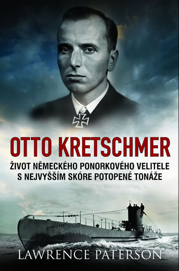 Otto Kretschmer - Život německého ponorkového velitele s nejvyšším skóre potopené tonáže - Paterson Lawrence