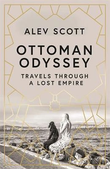 Ottoman Odyssey : Travels through a Lost Empire - Scott Alev