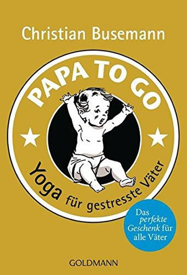 Papa To Go - Yoga für gestresste Väter - Busemann Christian