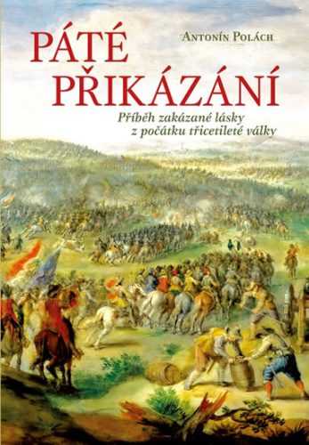 Páté přikázání - Příběh zakázané lásky z počátku třicetileté války - Polách Antonín