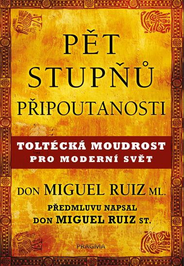 Pět stupňů připoutanosti. Toltécká moudrost pro moderní svět - Don Miguel Ruiz