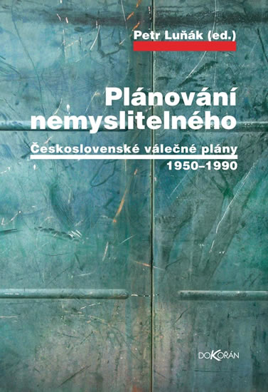 Plánování nemyslitelného - Československé válečné plány 1950-1990 - Luňák Petr