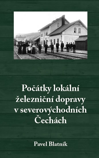 Počátky lokální železniční dopravy v severovýchodních Čechách - Blatník Pavel