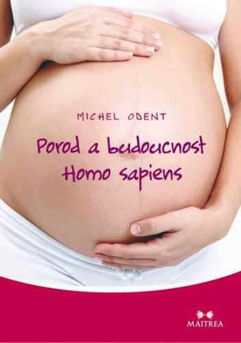 Porod a budoucnost Homo sapiens - Odent Michel - 14