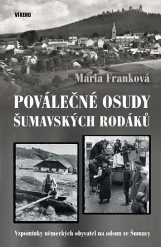 Poválečné osudy šumavských rodáků - Vzpomínky německých obyvatel na odsud ze Šumavy - Franková Maria