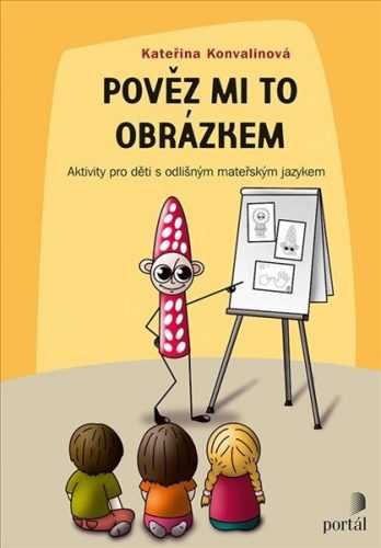 Pověz mi to obrázkem - Aktivity pro děti s odlišným mateřským jazykem - Konvalinová Kateřina