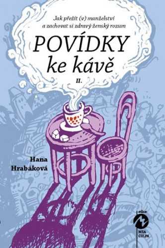 Povídky ke kávě II. aneb Jak přežít (v) manželství a zachovat si zdravý ženský rozum - Hrabáková Hana