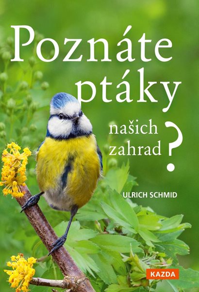 Poznáte ptáky našich zahrad? - Pozorujte a určujte celkem 100 druhů ptáků - Schmid Ulrich