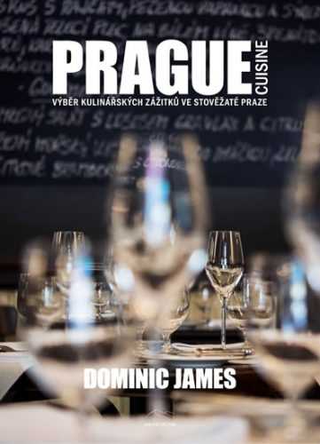 Prague Cuisine - Výběr kulinářských zážitků ve stověžaté Praze - Holcombe Dominic James