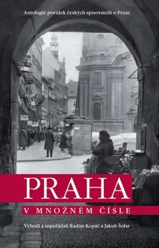 Praha v množném čísle - Antologie povídek českých spisovatelů o Praze - Kopáč Radim