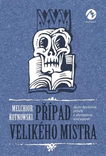 Případ Velikého mistra - Skoro detektivní příběh z alternativní současnosti - Kotnowski Melchior