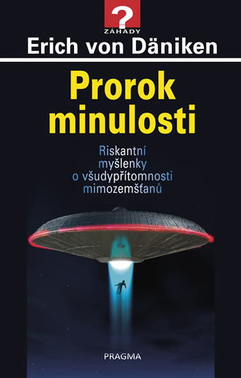 Prorok minulosti - Riskantní myšlenky o všudypřítomnosti mimozemšťanů - Däniken Erich von