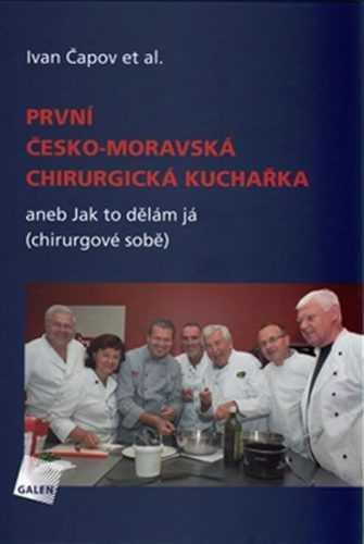 První česko-moravská chirurgická kuchařka aneb Jak to dělám já (chirurgové sobě) - Čapov Ivan