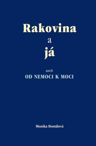 Rakovina a já aneb od nemoci k moci - Dostálová Monika - 13