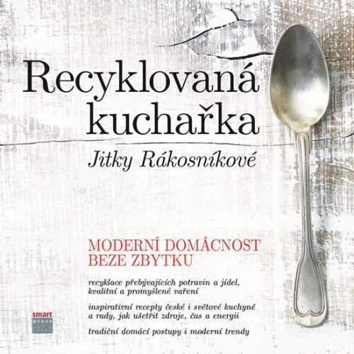 Recyklovaná kuchařka Jitky Rákosníkové - Moderní domácnost beze zbytku - Rákosníková Jitka