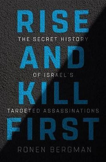 Rise and Kill First : The Secret History of Israel´s Targeted Assassinations - Bergman Ronen