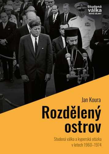 Rozdělený ostrov - Studená válka a „kyperská otázka“ v letech 1960-1974 - Koura Jan