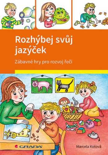 Rozhýbej svůj jazýček - Zábavné hry pro rozvoj řeči - Kotová Marcela