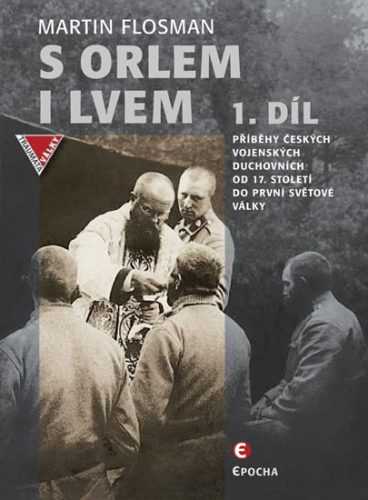 S orlem i lvem 1 - Příběhy českých vojenských duchovních od 17. století do první světové války - Flosman Martin