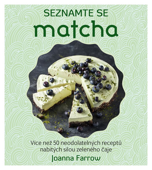 Seznamte se Matcha - Více než 50 neodolatelných receptů nabitých silou zeleného čaje - Farrow Joanna