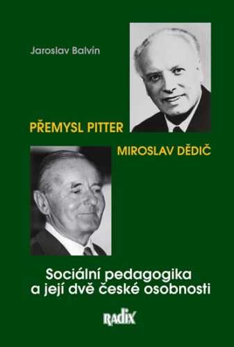 Sociální pedagogika a její dvě české osobnosti - Přemysl Pitter a Miroslav Dědič - Balvín Jaroslav