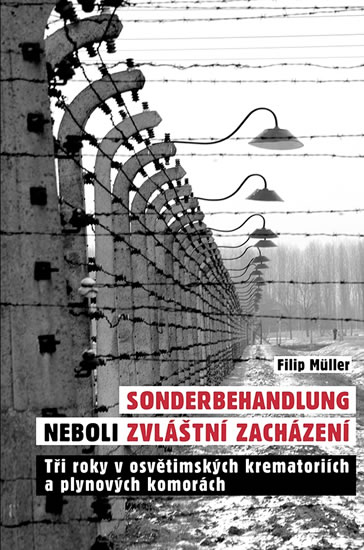 Sonderbehandlung neboli zvláštní zacházení - Tři roky v osvětimských krematoriích a plynových komorá - Müller Filip