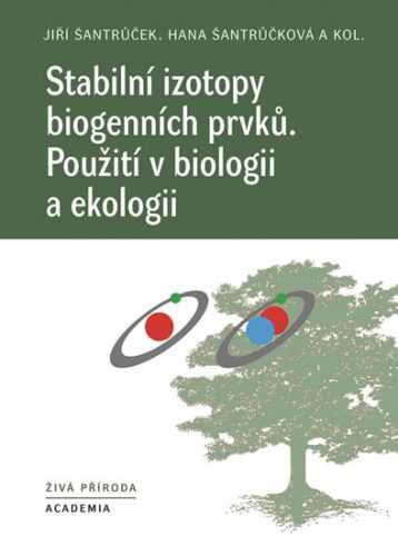 Stabilní izotopy biogenních prvků - Použití v biologii a ekologii - Šantrůček Jiří