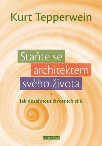 Staňte se architektem svého života - Jak dosáhnout životních cílů - Tepperwein Kurt