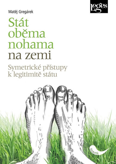 Stát oběma nohama na zemi - Symetrické přístupy k legitimitě státu - Gregárek Matěj