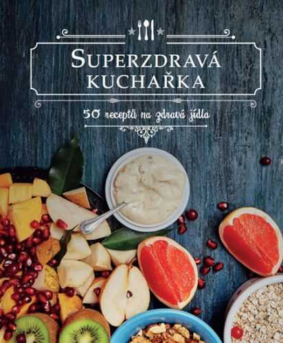 Superzdravá kuchařka - 50 receptů na zdravá jídla - neuveden