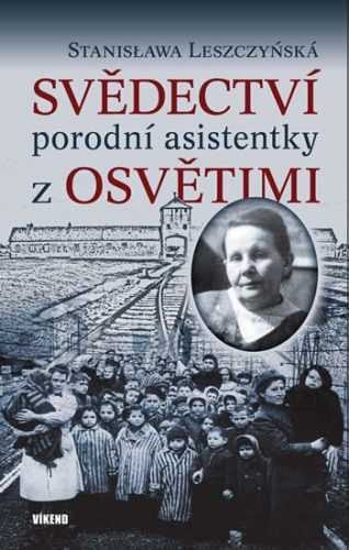 Svědectví porodní asistentky z Osvětimi - Leszczyńská Stanisława