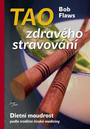 Tao zdravého stravování - Dietní moudrost podle tradiční čínské medicíny - Flaws Bob