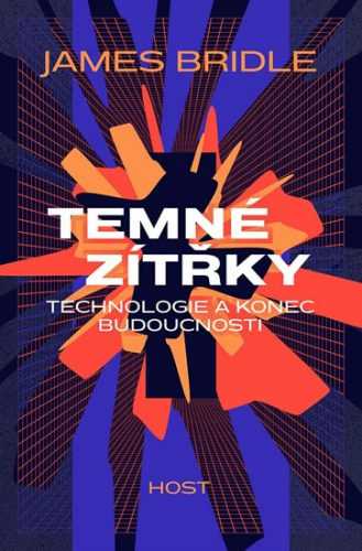 Temné zítřky - Technologie a konec budoucnosti - Bridle James