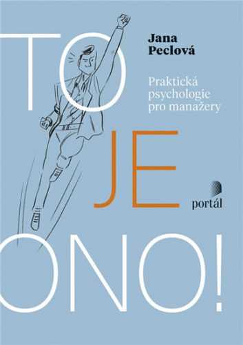 To je ono! - Praktická psychologie pro manažery - Peclová Jana