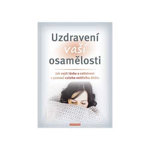 Uzdravení vaší osamělosti - Jak najít lásku a celistvost s pomocí vašeho vnitřního dítěte - Chopich Erika J.