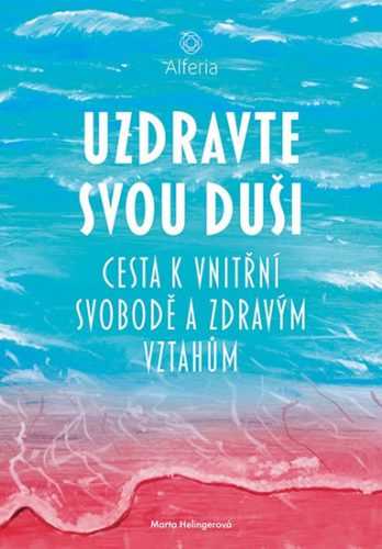 Uzdravte svou duši - Cesta k vnitřní svobodě a zdravým vztahům - Helingerová Marta