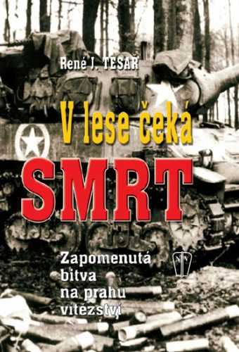 V lese čeká smrt - Zapomenutá bitva na prahu vítězství - Tesař René J. - 16