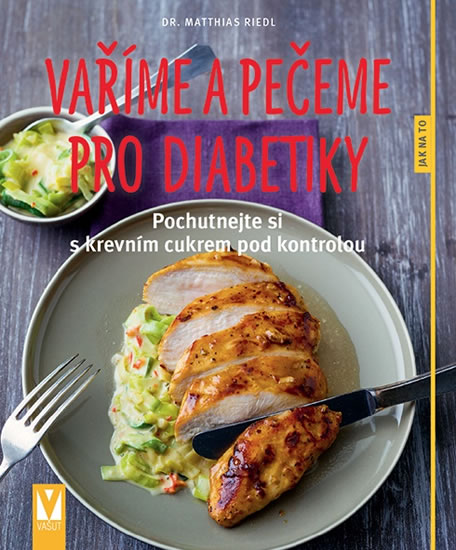 Vaříme a pečeme pro diabetiky - Pochutnejte si s krevním cukrem pod kontrolou - Riedl Matthias