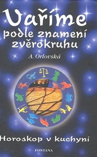 Vaříme podle znamení zvěrokruhu - Horoskop v kuchyni - Orlovská A.